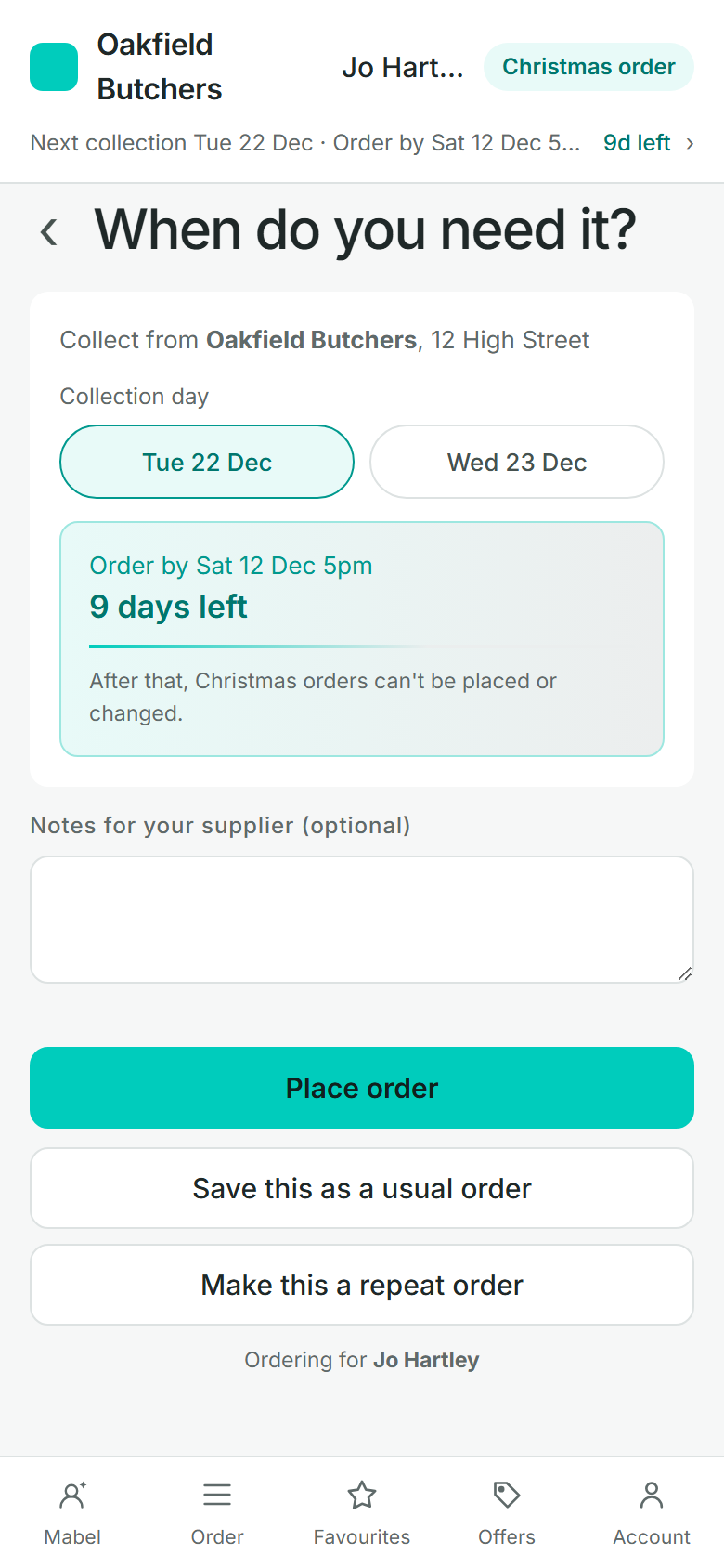 When do you need it? Collect from Oakfield Butchers on Tue 22 or Wed 23 Dec. Order by Sat 12 Dec 5pm: after that, Christmas orders can't be placed or changed. Place order, ordering for Jo Hartley